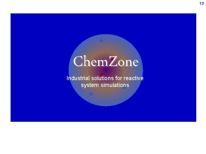 13 Chem. Zone Industrial solutions for reactive system simulations 