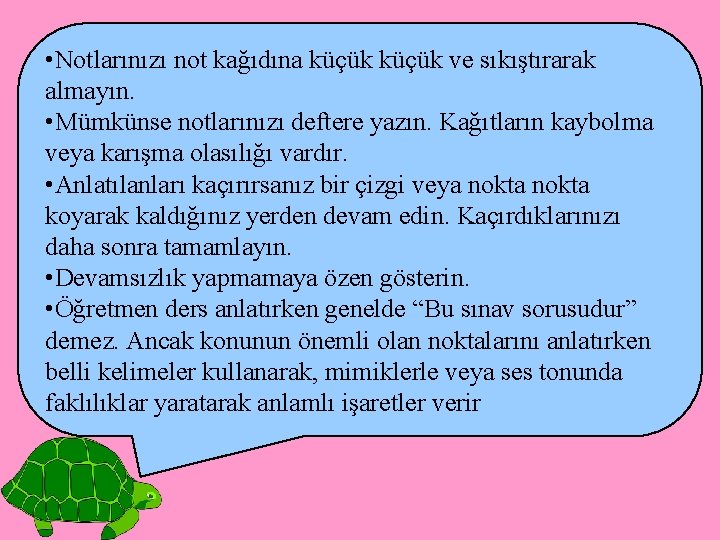  • Notlarınızı not kağıdına küçük ve sıkıştırarak almayın. • Mümkünse notlarınızı deftere yazın.