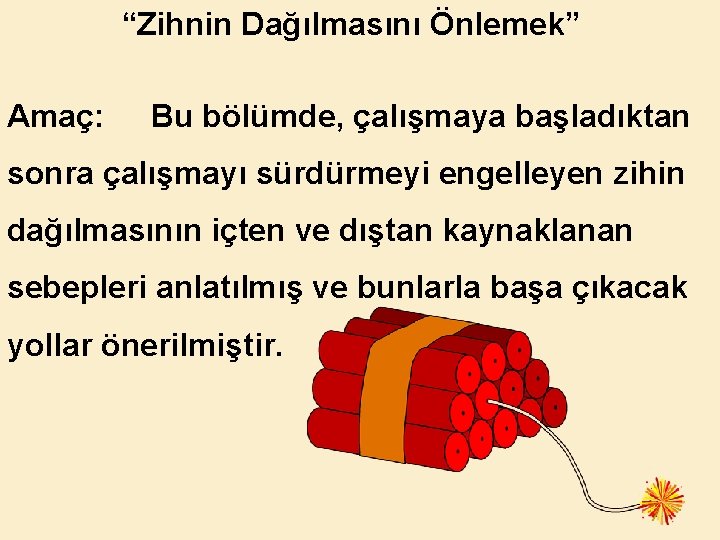 “Zihnin Dağılmasını Önlemek” Amaç: Bu bölümde, çalışmaya başladıktan sonra çalışmayı sürdürmeyi engelleyen zihin dağılmasının