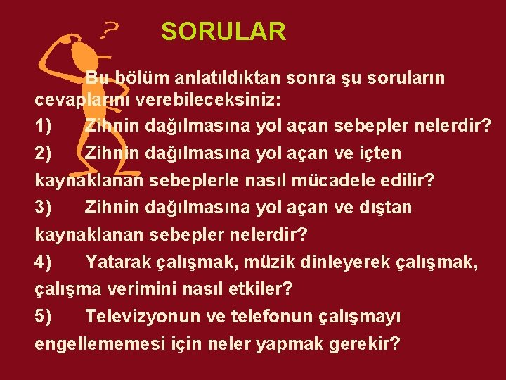 SORULAR Bu bölüm anlatıldıktan sonra şu soruların cevaplarını verebileceksiniz: 1) Zihnin dağılmasına yol açan