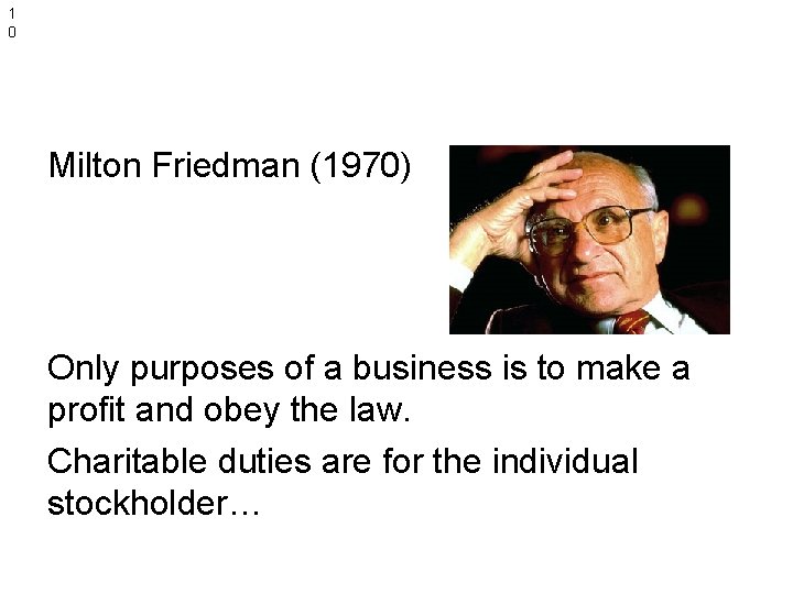 1 0 Milton Friedman (1970) Only purposes of a business is to make a