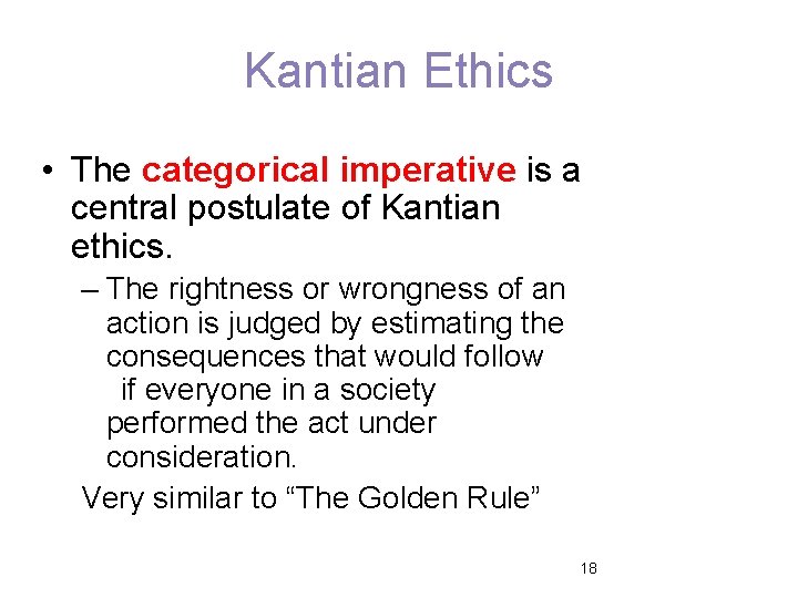 Kantian Ethics • The categorical imperative is a central postulate of Kantian ethics. –