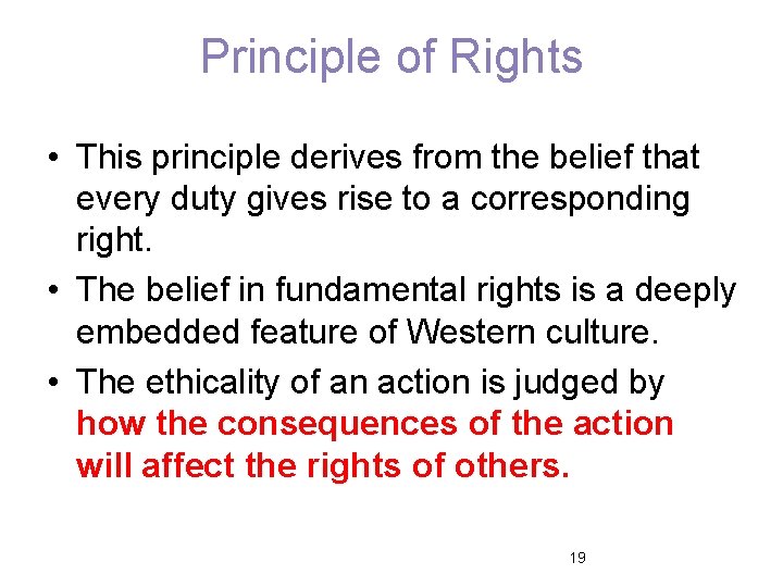 Principle of Rights • This principle derives from the belief that every duty gives