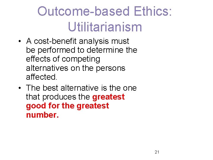 Outcome-based Ethics: Utilitarianism • A cost-benefit analysis must be performed to determine the effects