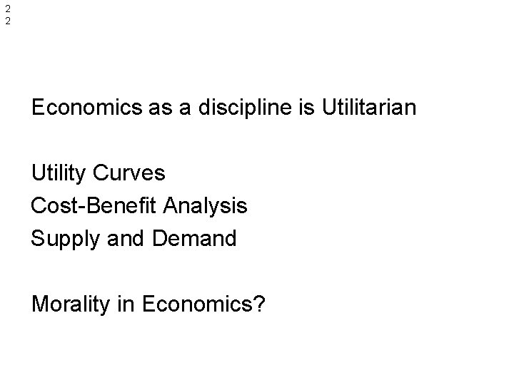 2 2 Economics as a discipline is Utilitarian Utility Curves Cost-Benefit Analysis Supply and