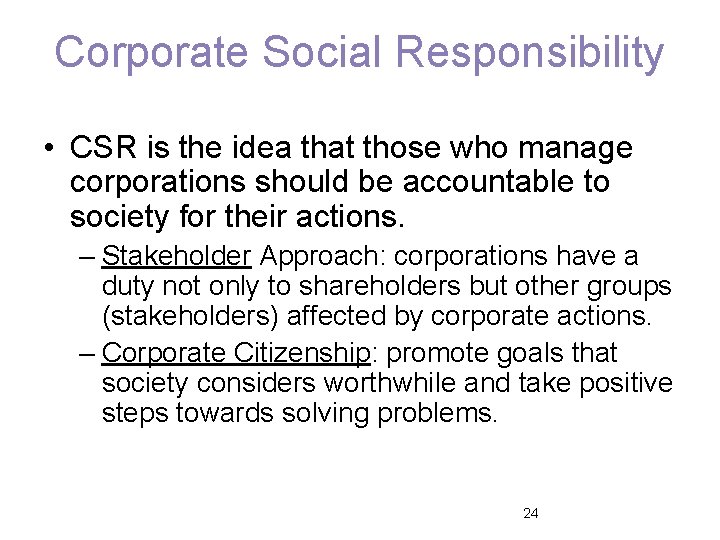 Corporate Social Responsibility • CSR is the idea that those who manage corporations should