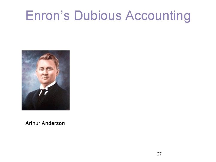 Enron’s Dubious Accounting Arthur Anderson 27 