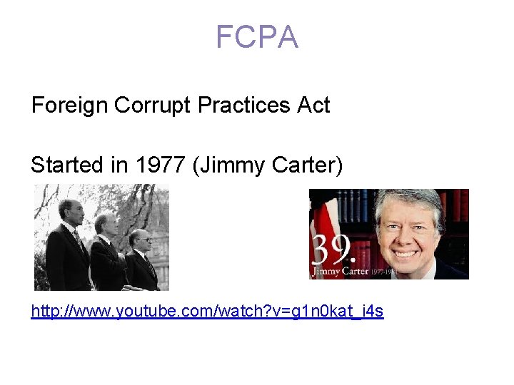 FCPA Foreign Corrupt Practices Act Started in 1977 (Jimmy Carter) http: //www. youtube. com/watch?