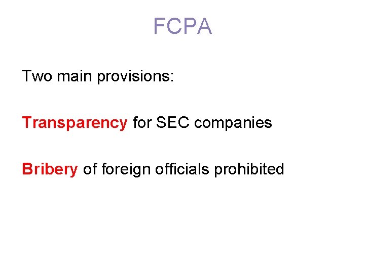 FCPA Two main provisions: Transparency for SEC companies Bribery of foreign officials prohibited 