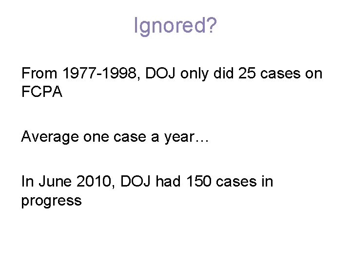 Ignored? From 1977 -1998, DOJ only did 25 cases on FCPA Average one case