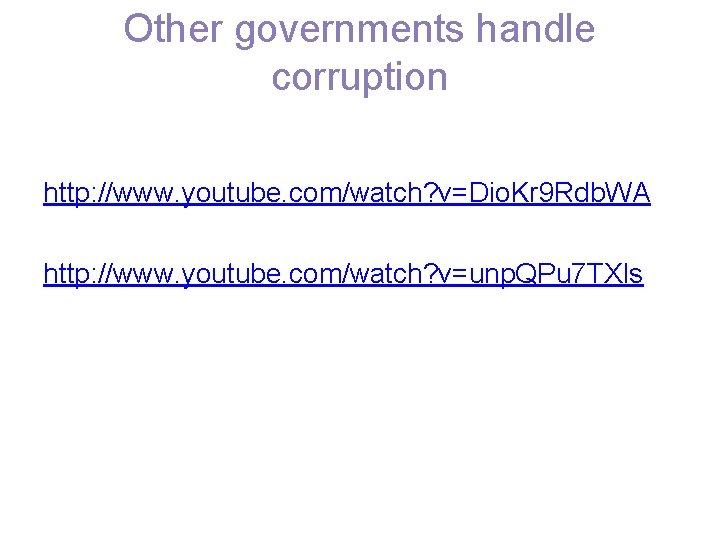 Other governments handle corruption http: //www. youtube. com/watch? v=Dio. Kr 9 Rdb. WA http: