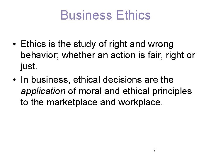 Business Ethics • Ethics is the study of right and wrong behavior; whether an