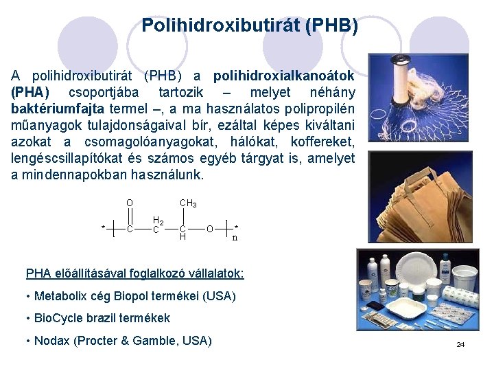 Polihidroxibutirát (PHB) A polihidroxibutirát (PHB) a polihidroxialkanoátok (PHA) csoportjába tartozik – melyet néhány baktériumfajta