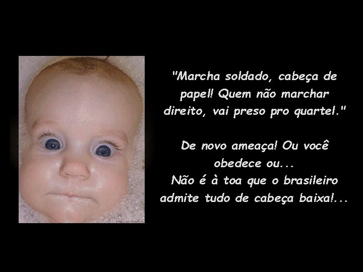 "Marcha soldado, cabeça de papel! Quem não marchar direito, vai preso pro quartel. "