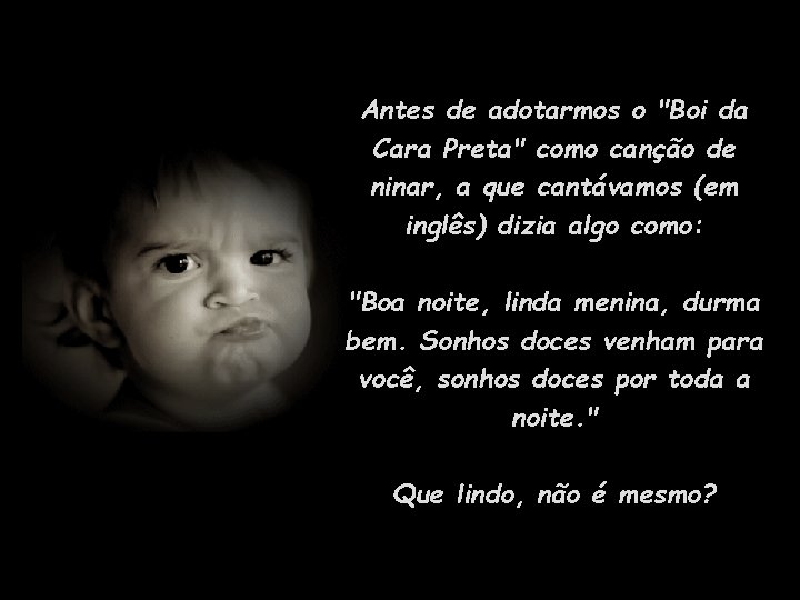 Antes de adotarmos o "Boi da Cara Preta" como canção de ninar, a que