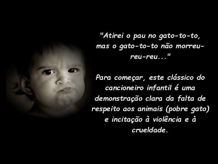 "Atirei o pau no gato-to-to, mas o gato-to-to não morreureu-reu. . . " Para