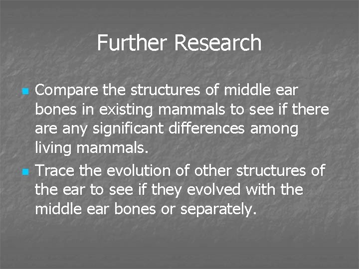 Further Research n n Compare the structures of middle ear bones in existing mammals