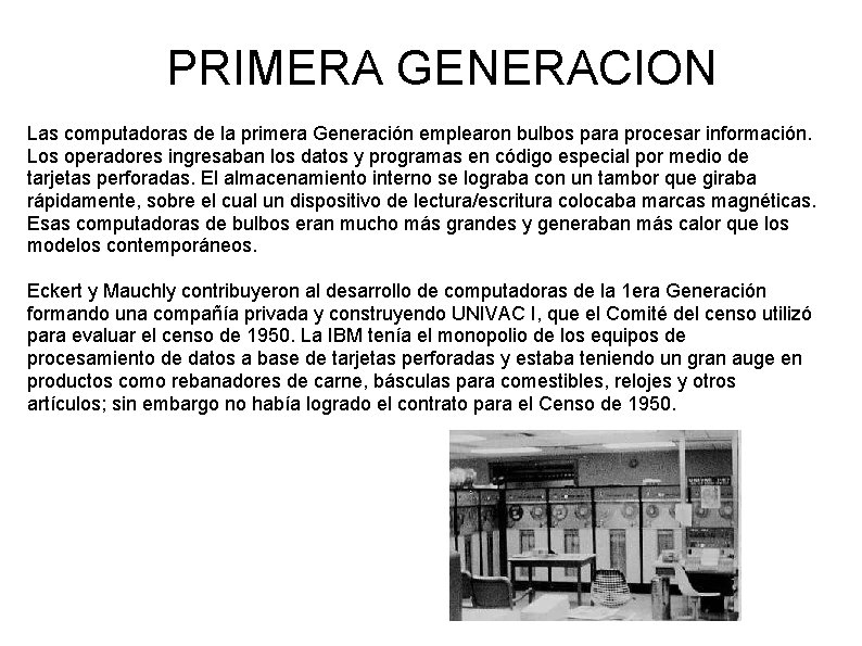 PRIMERA GENERACION Las computadoras de la primera Generación emplearon bulbos para procesar información. Los