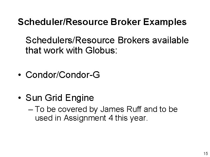 Scheduler/Resource Broker Examples Schedulers/Resource Brokers available that work with Globus: • Condor/Condor-G • Sun