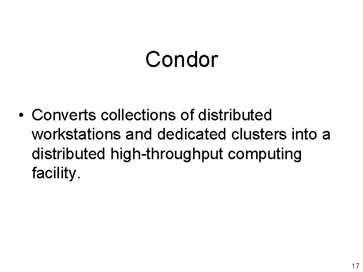 Condor • Converts collections of distributed workstations and dedicated clusters into a distributed high-throughput