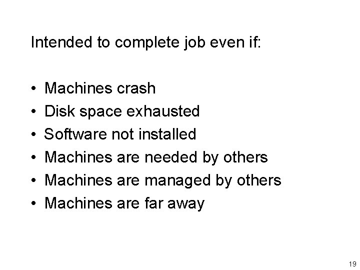 Intended to complete job even if: • • • Machines crash Disk space exhausted