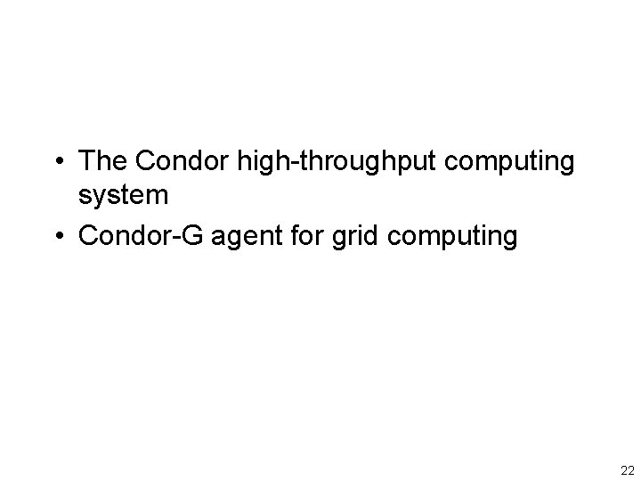  • The Condor high-throughput computing system • Condor-G agent for grid computing 22