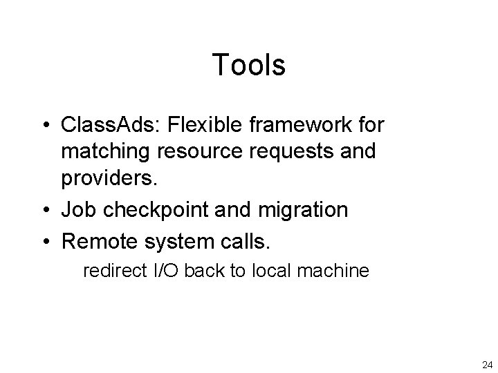 Tools • Class. Ads: Flexible framework for matching resource requests and providers. • Job