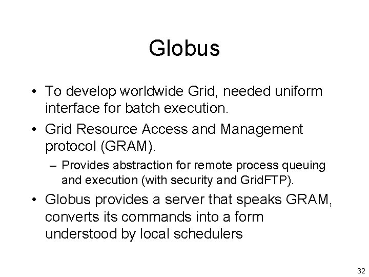 Globus • To develop worldwide Grid, needed uniform interface for batch execution. • Grid