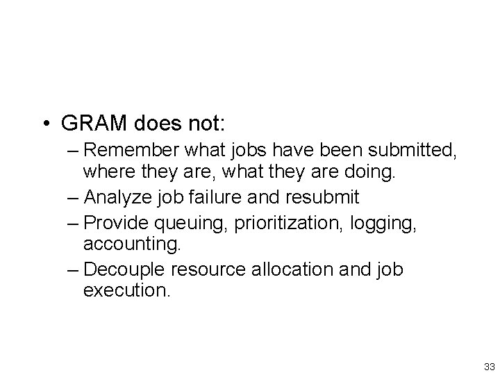  • GRAM does not: – Remember what jobs have been submitted, where they