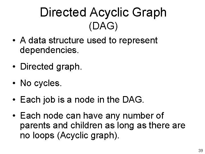 Directed Acyclic Graph (DAG) • A data structure used to represent dependencies. • Directed