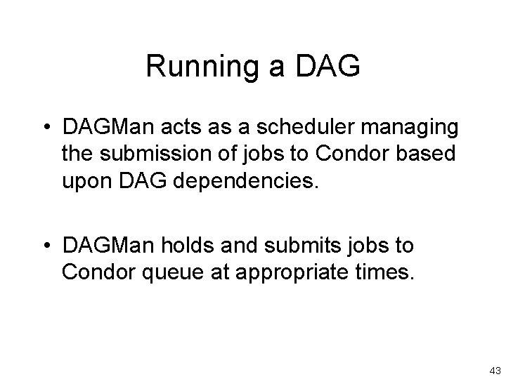 Running a DAG • DAGMan acts as a scheduler managing the submission of jobs