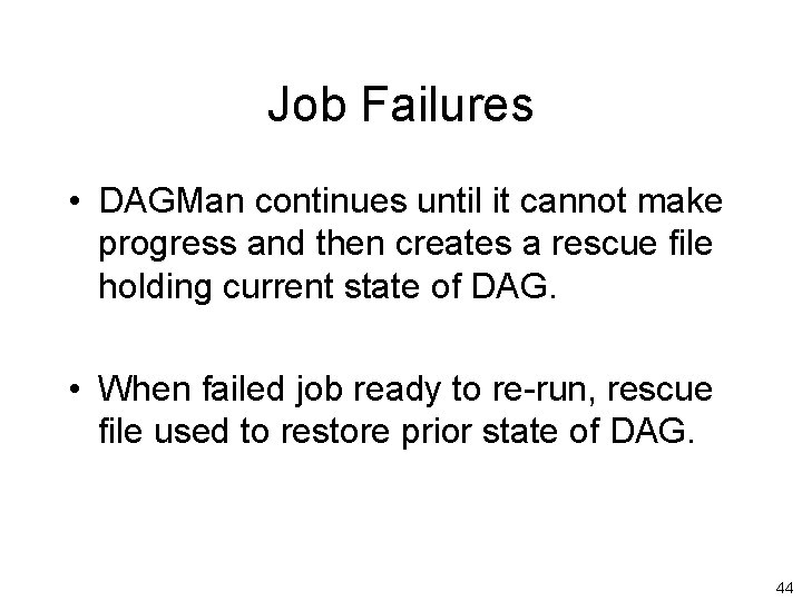 Job Failures • DAGMan continues until it cannot make progress and then creates a