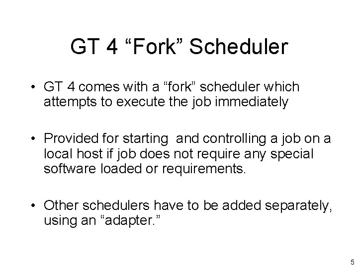 GT 4 “Fork” Scheduler • GT 4 comes with a “fork” scheduler which attempts
