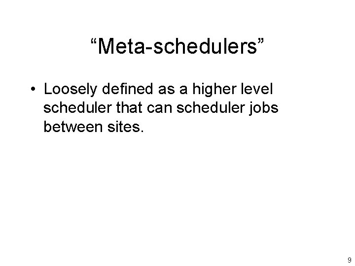 “Meta-schedulers” • Loosely defined as a higher level scheduler that can scheduler jobs between