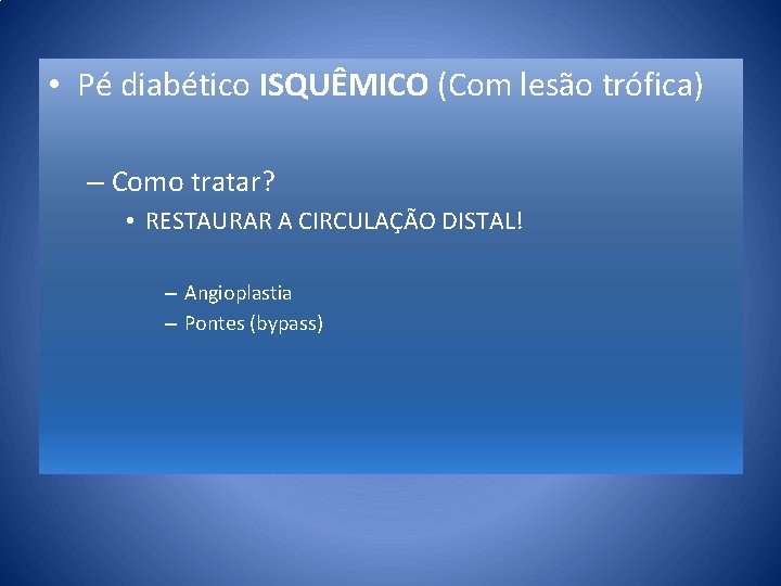  • Pé diabético ISQUÊMICO (Com lesão trófica) – Como tratar? • RESTAURAR A