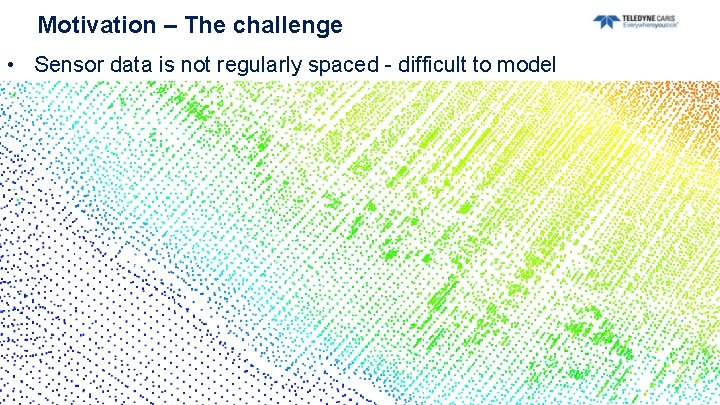 Motivation – The challenge • Sensor data is not regularly spaced - difficult to