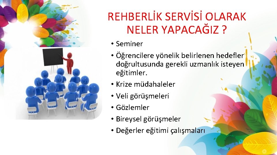 REHBERLİK SERVİSİ OLARAK NELER YAPACAĞIZ ? • Seminer • Öğrencilere yönelik belirlenen hedefler doğrultusunda