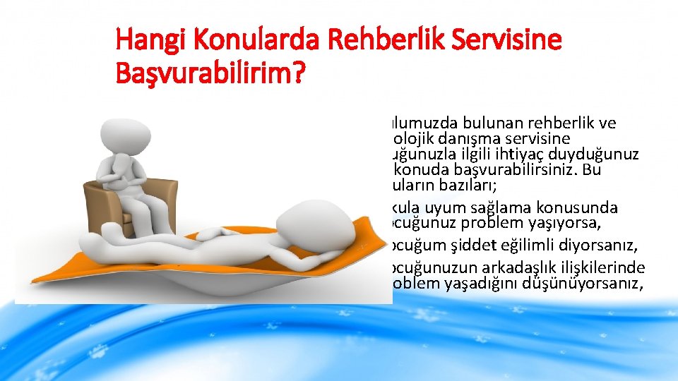 Hangi Konularda Rehberlik Servisine Başvurabilirim? Okulumuzda bulunan rehberlik ve psikolojik danışma servisine çocuğunuzla ilgili