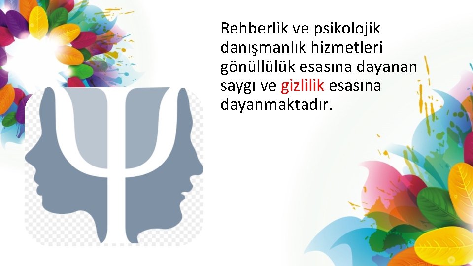 Rehberlik ve psikolojik danışmanlık hizmetleri gönüllülük esasına dayanan saygı ve gizlilik esasına dayanmaktadır. 