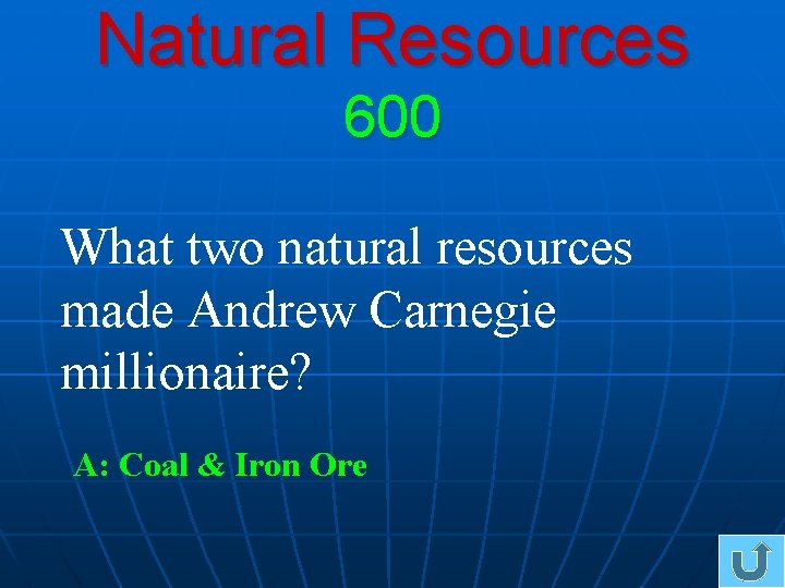 Natural Resources 600 What two natural resources made Andrew Carnegie millionaire? A: Coal &