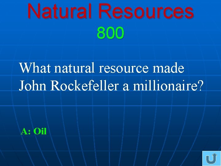 Natural Resources 800 What natural resource made John Rockefeller a millionaire? A: Oil 