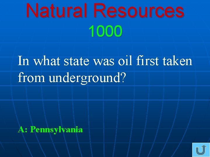 Natural Resources 1000 In what state was oil first taken from underground? A: Pennsylvania