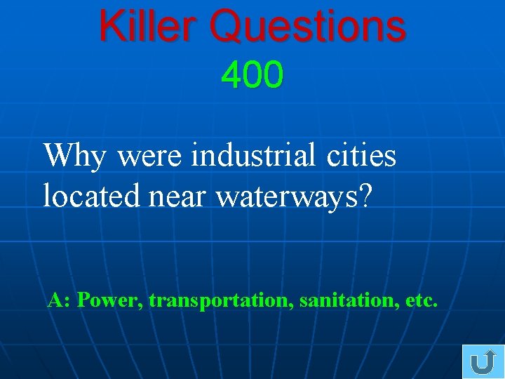 Killer Questions 400 Why were industrial cities located near waterways? A: Power, transportation, sanitation,