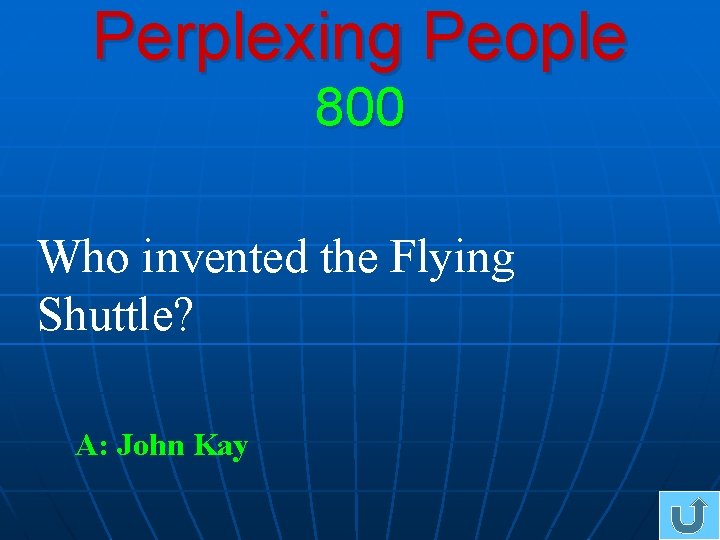 Perplexing People 800 Who invented the Flying Shuttle? A: John Kay 