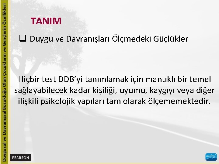 TANIM q Duygu ve Davranışları Ölçmedeki Güçlükler Hiçbir test DDB’yi tanımlamak için mantıklı bir