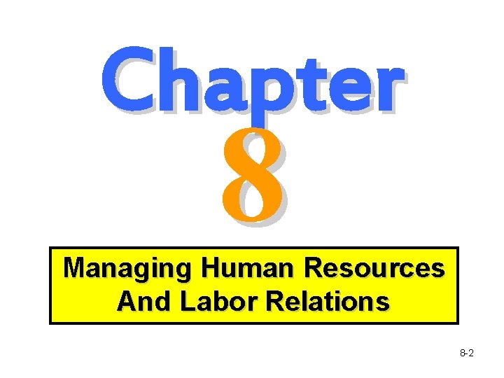 Chapter 8 Managing Human Resources And Labor Relations 8 -2 