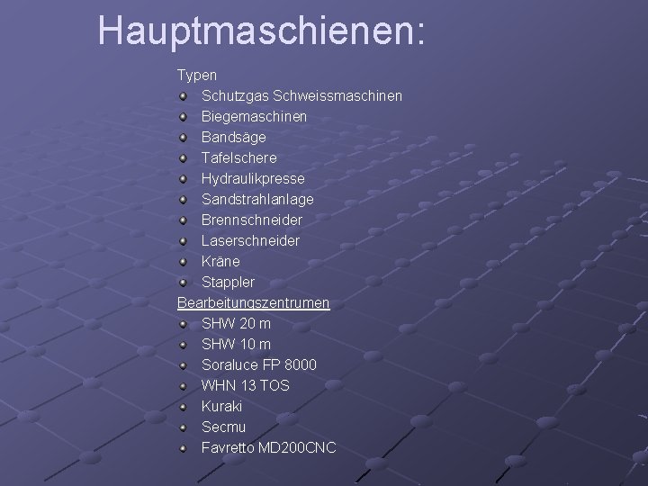Hauptmaschienen: Typen Schutzgas Schweissmaschinen Biegemaschinen Bandsäge Tafelschere Hydraulikpresse Sandstrahlanlage Brennschneider Laserschneider Kräne Stappler Bearbeitungszentrumen