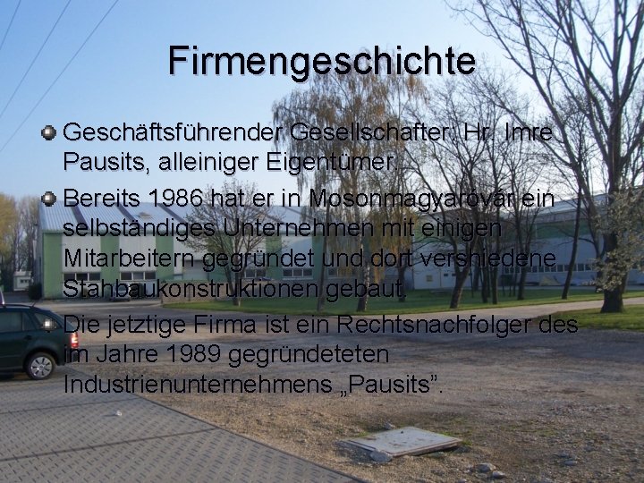Firmengeschichte Geschäftsführender Gesellschafter: Hr. Imre Pausits, alleiniger Eigentümer. Bereits 1986 hat er in Mosonmagyaróvár