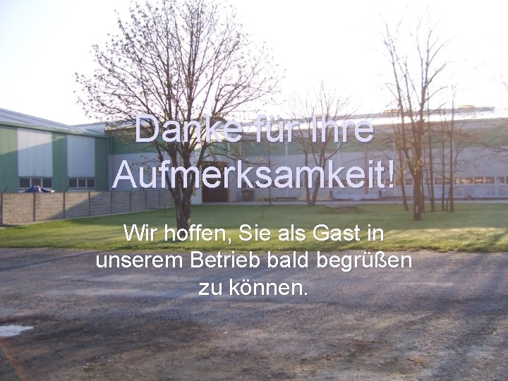 Danke für Ihre Aufmerksamkeit! Wir hoffen, Sie als Gast in unserem Betrieb bald begrüßen