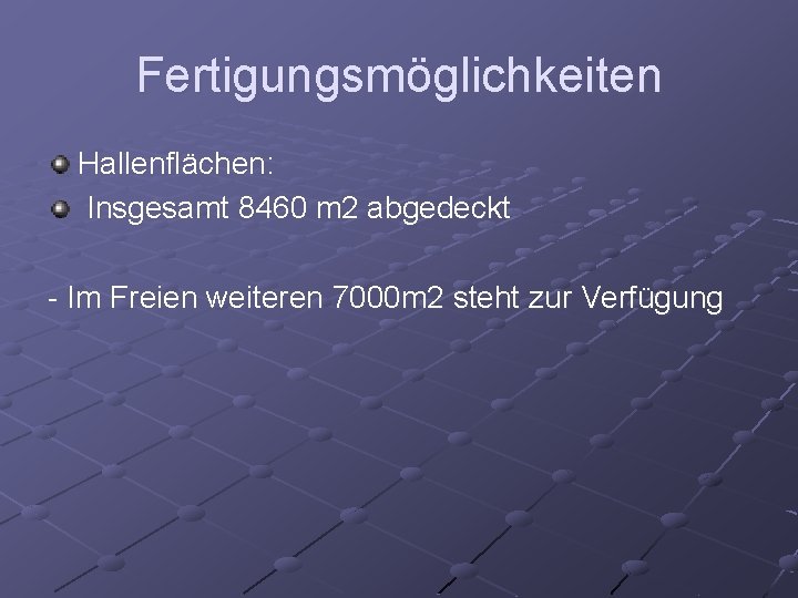 Fertigungsmöglichkeiten Hallenflächen: Insgesamt 8460 m 2 abgedeckt - Im Freien weiteren 7000 m 2
